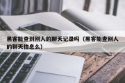 黑客能查到别人的聊天记录吗（黑客能查别人的聊天信息么）「黑客可以随便查别人私人信息吗?」