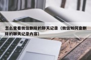 怎么查看微信删除的聊天记录（微信如何查删除的聊天记录内容）「怎么查询微信上删除的聊天记录」