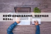 黑客帮忙追回骗款是真的吗吗「黑客把钱追回来违法么」「黑客可以帮忙追回钱吗」